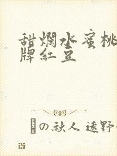 甜烂水蜜桃 黄牌红豆