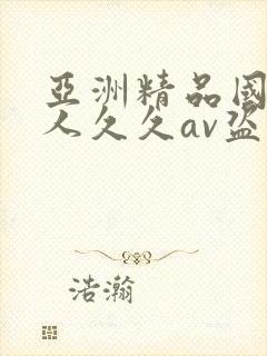 亚洲精品国产成人久久av盗摄