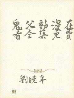 鬼父动漫在线观看全集免费第一季