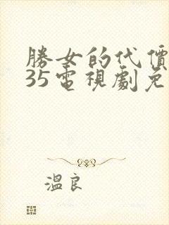 胜女的代价2第35电视剧免费观看