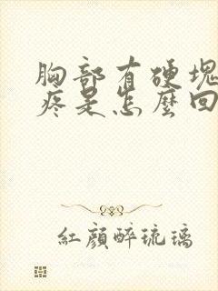 胸部有硬块有点疼是怎么回事