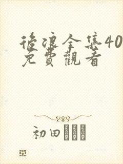后浪全集40集免费观看