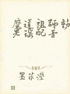 魔道祖师动漫金光瑶配音