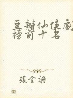 豆瓣仙侠剧排行榜前十名
