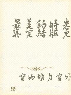 最美的时光48集完结版免费观看
