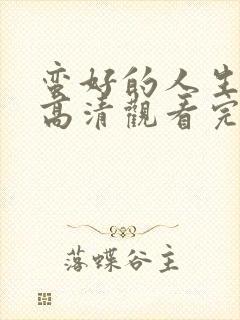 蛮好的人生免费高清观看完整版