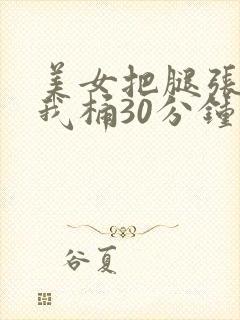 美女把腿张开让我桶30分钟