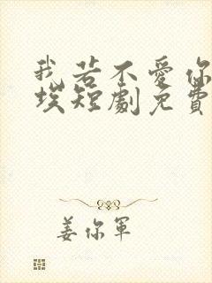 我若不爱你如尘埃短剧免费观看封面