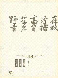 野花高清在线观看免费播放6