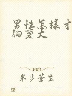 男性怎样才能让胸变大