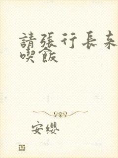 请张行长来家里吃饭