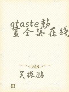 gtaste动画全集在线观看