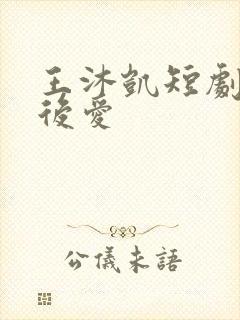 王沐凯短剧先婚后爱