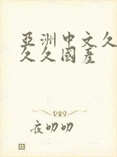 亚洲中文久久久久久国产