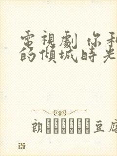 电视剧 你和我的倾城时光 免费封面