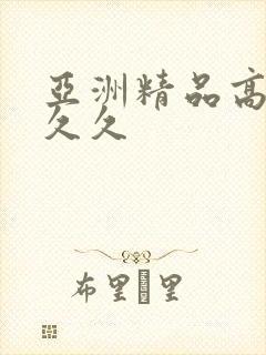 亚洲精品高潮久久久