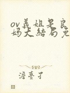 ov义姐是良妈妈大结局免费观看