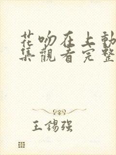 花吻在上动漫全集观看完整版