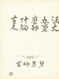 有什么办法让女人胸部变大