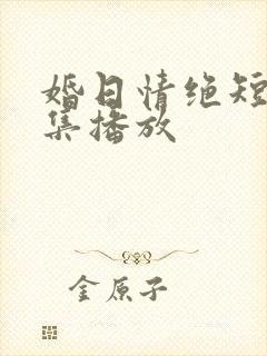 婚日情绝短剧全集播放