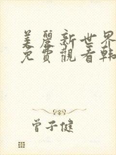 美丽新世界漫画免费观看韩漫