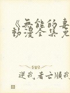 《无能的妻子》动漫全集免费观看高