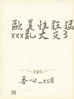 欧美性狂猛交xxxx乱大交3