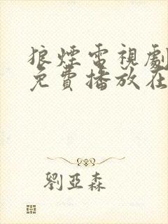 狼烟电视剧全集免费播放在线观看