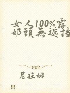 女人100%露奶头无遮挡