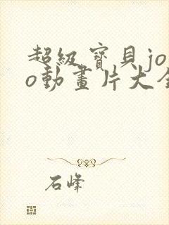 超级宝贝jojo动画片大全免费观看