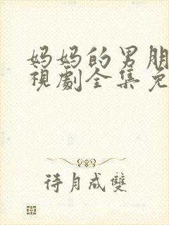 妈妈的男朋友电视剧全集免费观看