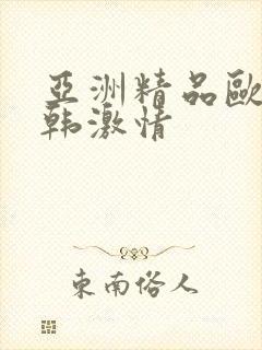 亚洲精品欧美日韩激情
