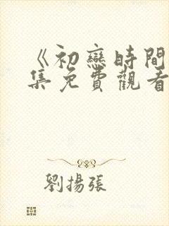 《初恋时间》全集免费观看动漫