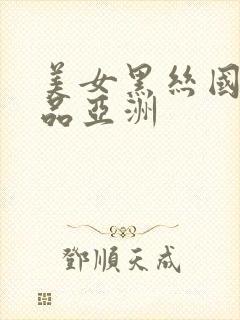 美女黑丝国产精品亚洲