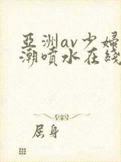 亚洲av少妇高潮喷水在线