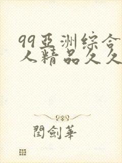 99亚洲综合成人精品久久久
