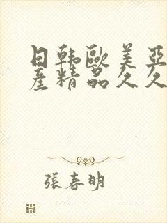 日韩欧美亚洲国产精品久久久