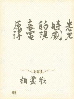 原来的时光都记得电视剧免费全集
