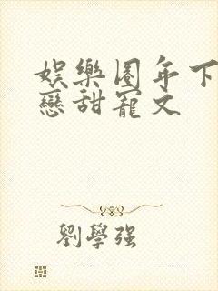 娱乐圈年下姐弟恋甜宠文