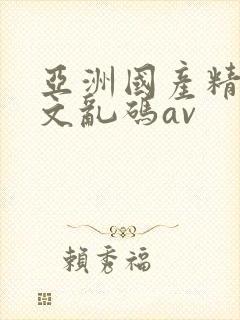 亚洲国产精品中文乱码av