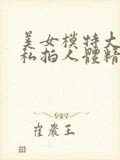 美女模特大尺度私拍人体精品