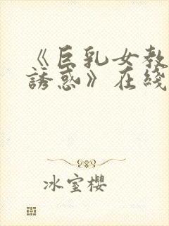 《巨乳女教师の诱惑》在线看