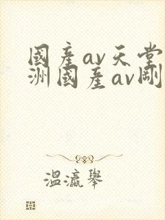 国产av天堂亚洲国产av刚刚碰一