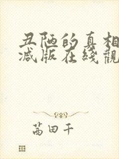 丑陋的真相未删减版在线观看