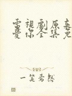 电视剧原来我很爱你全集免费观看