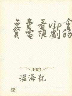 免费看vip会员电视剧的软件