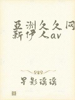 亚洲久久网站最新伊人av