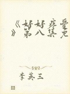《好好疼爱里面》第八集免费