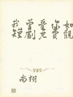 我曾爱你如沧海短剧免费观看