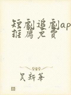 短剧追剧app推荐免费